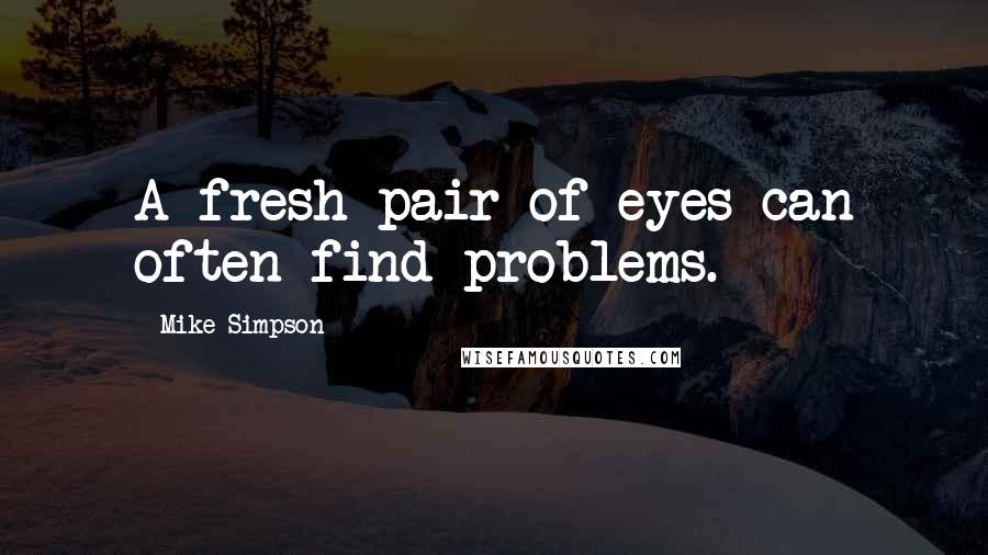 Mike Simpson Quotes: A fresh pair of eyes can often find problems.