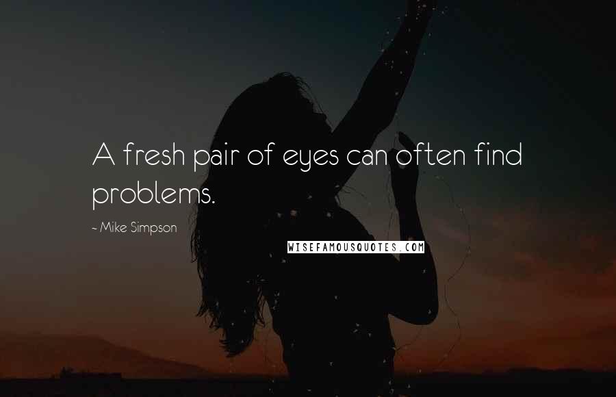 Mike Simpson Quotes: A fresh pair of eyes can often find problems.