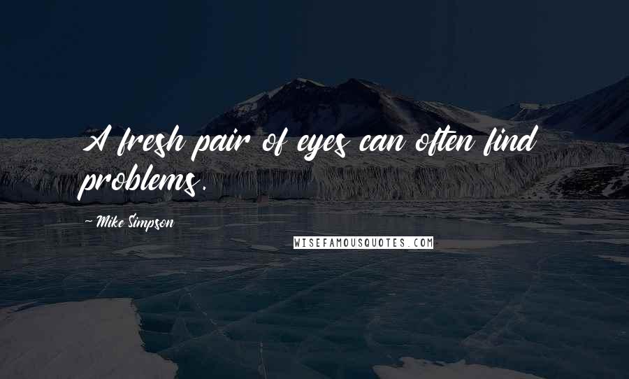 Mike Simpson Quotes: A fresh pair of eyes can often find problems.