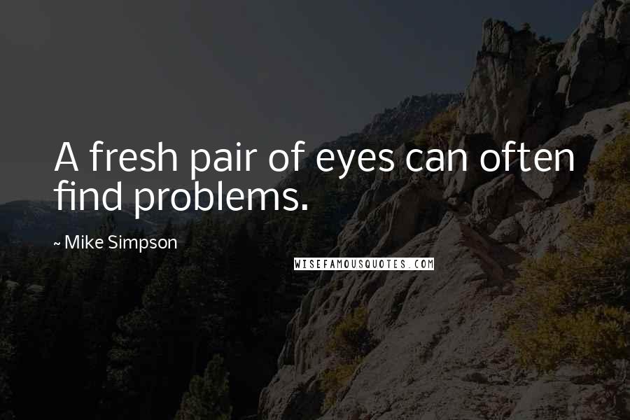 Mike Simpson Quotes: A fresh pair of eyes can often find problems.