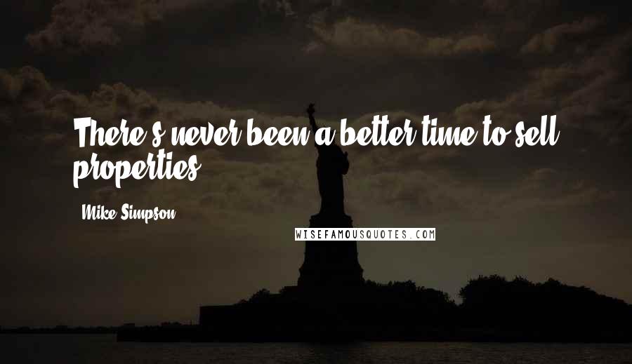 Mike Simpson Quotes: There's never been a better time to sell properties.