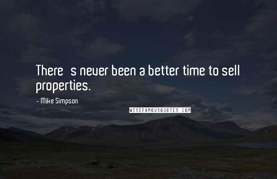 Mike Simpson Quotes: There's never been a better time to sell properties.