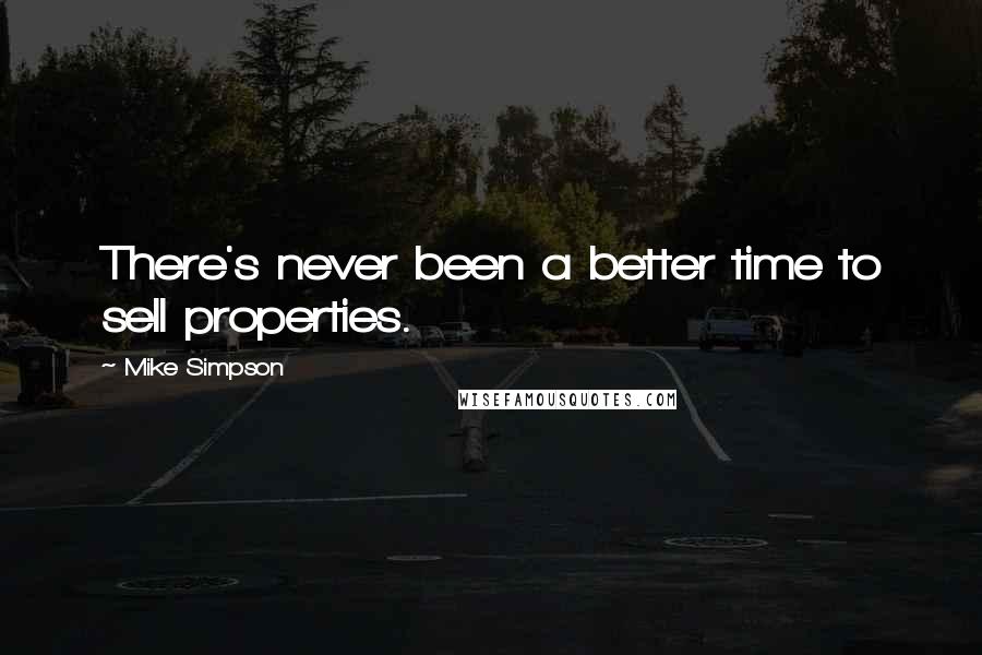 Mike Simpson Quotes: There's never been a better time to sell properties.