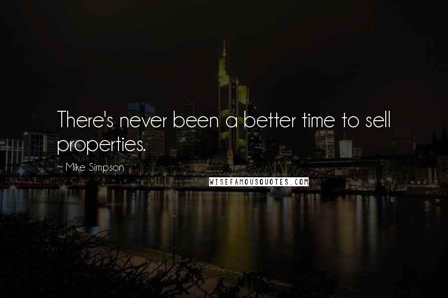 Mike Simpson Quotes: There's never been a better time to sell properties.