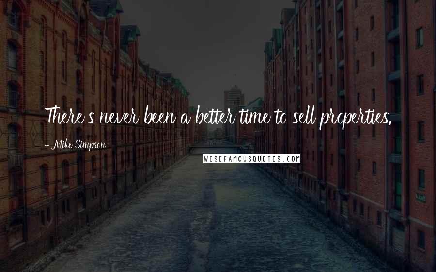 Mike Simpson Quotes: There's never been a better time to sell properties.