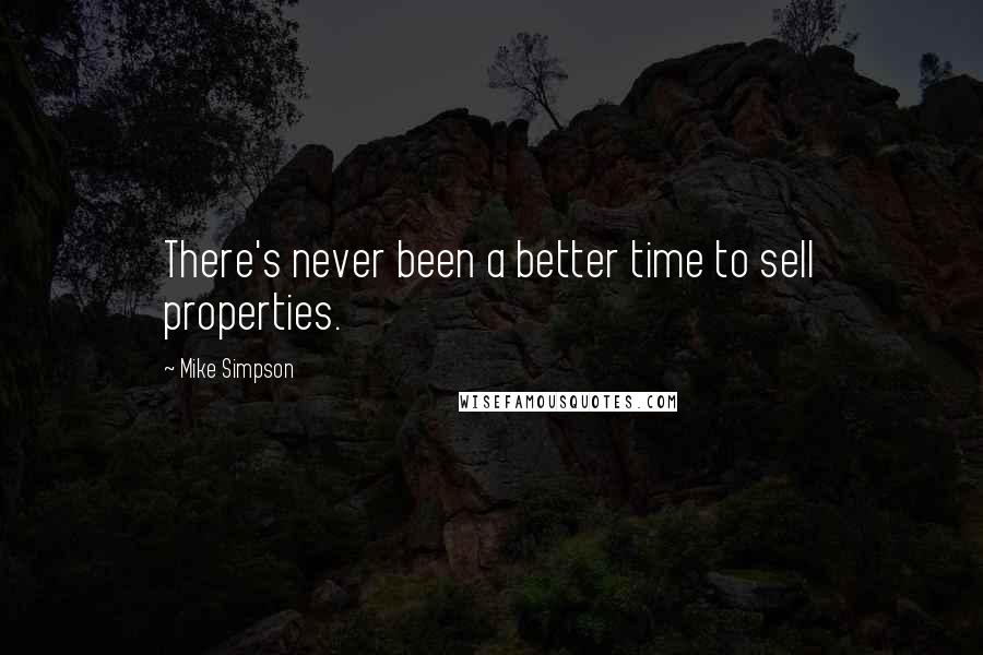 Mike Simpson Quotes: There's never been a better time to sell properties.