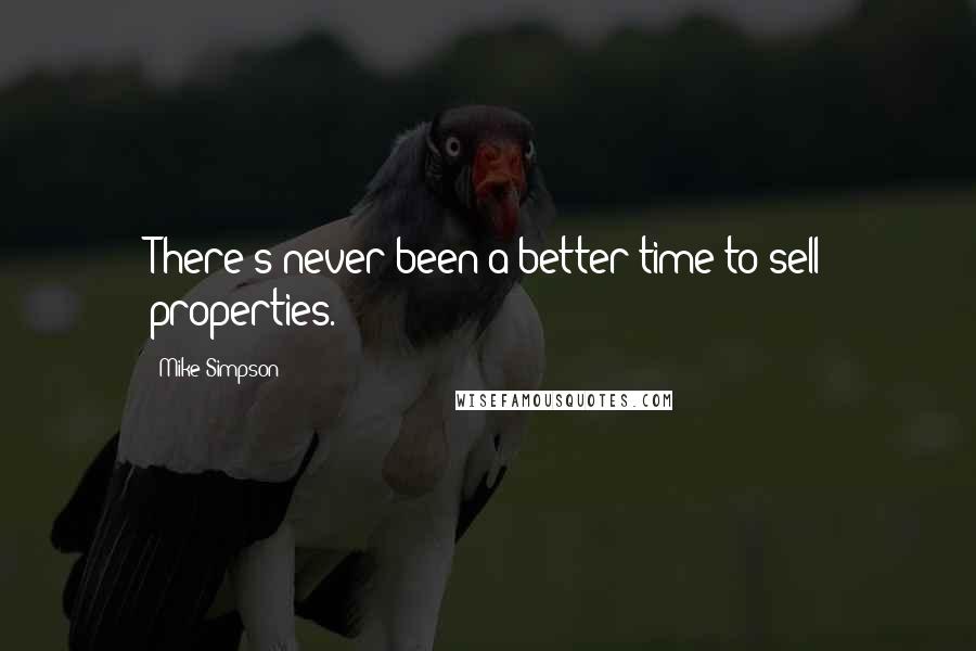 Mike Simpson Quotes: There's never been a better time to sell properties.