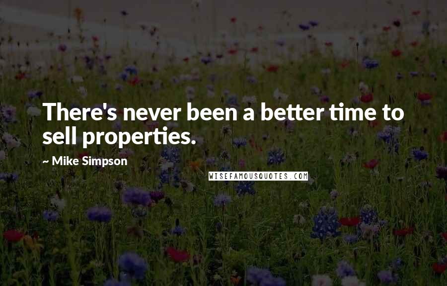 Mike Simpson Quotes: There's never been a better time to sell properties.