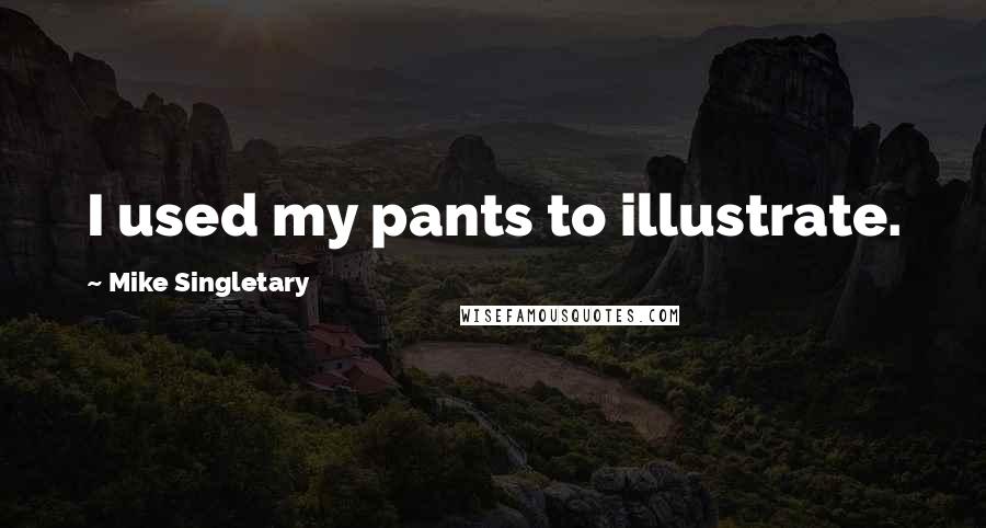 Mike Singletary Quotes: I used my pants to illustrate.