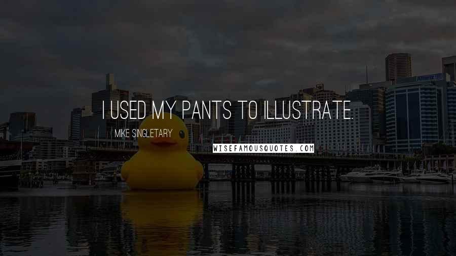 Mike Singletary Quotes: I used my pants to illustrate.