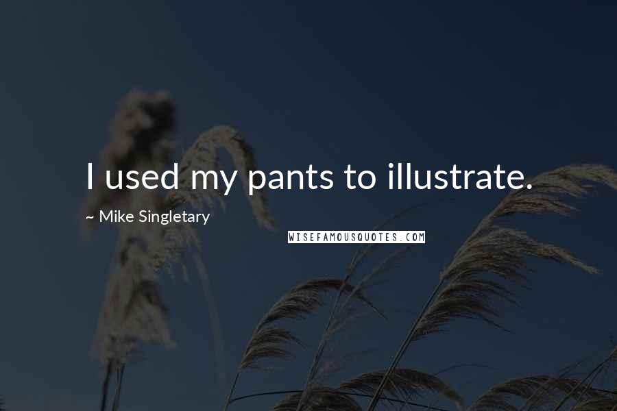 Mike Singletary Quotes: I used my pants to illustrate.