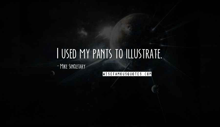 Mike Singletary Quotes: I used my pants to illustrate.