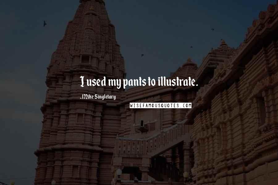 Mike Singletary Quotes: I used my pants to illustrate.