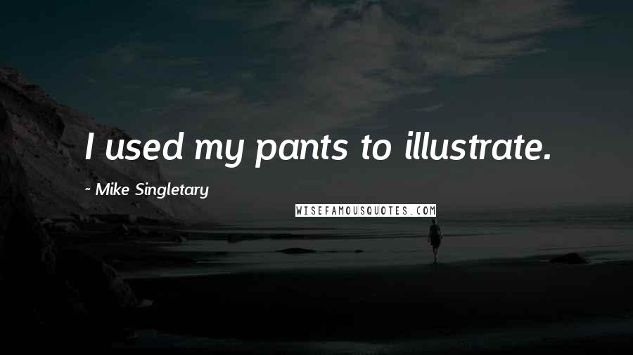 Mike Singletary Quotes: I used my pants to illustrate.