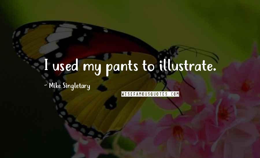 Mike Singletary Quotes: I used my pants to illustrate.