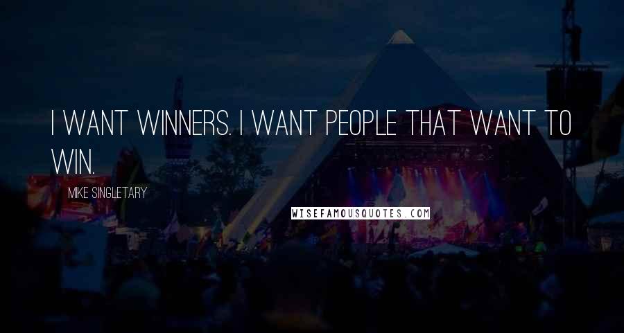 Mike Singletary Quotes: I want winners. I want people that want to win.