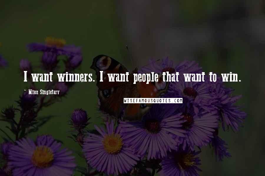 Mike Singletary Quotes: I want winners. I want people that want to win.