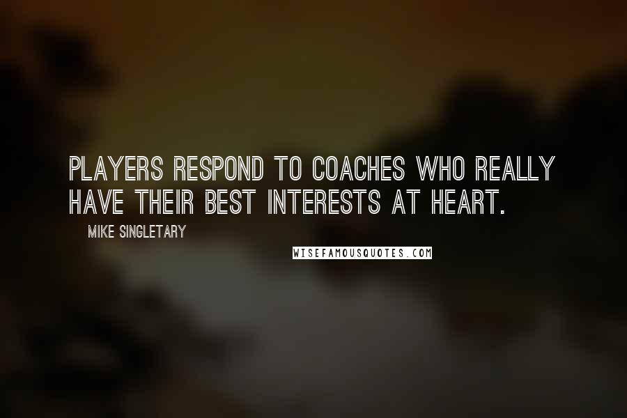 Mike Singletary Quotes: Players respond to coaches who really have their best interests at heart.