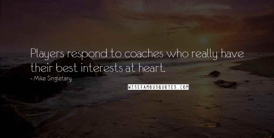 Mike Singletary Quotes: Players respond to coaches who really have their best interests at heart.