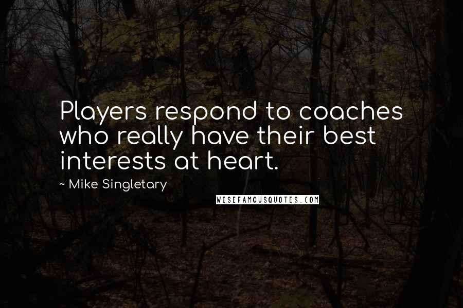 Mike Singletary Quotes: Players respond to coaches who really have their best interests at heart.