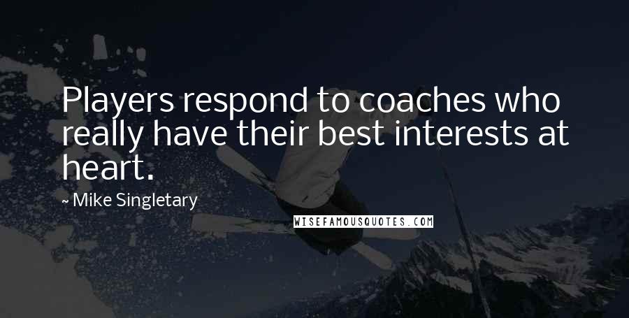 Mike Singletary Quotes: Players respond to coaches who really have their best interests at heart.