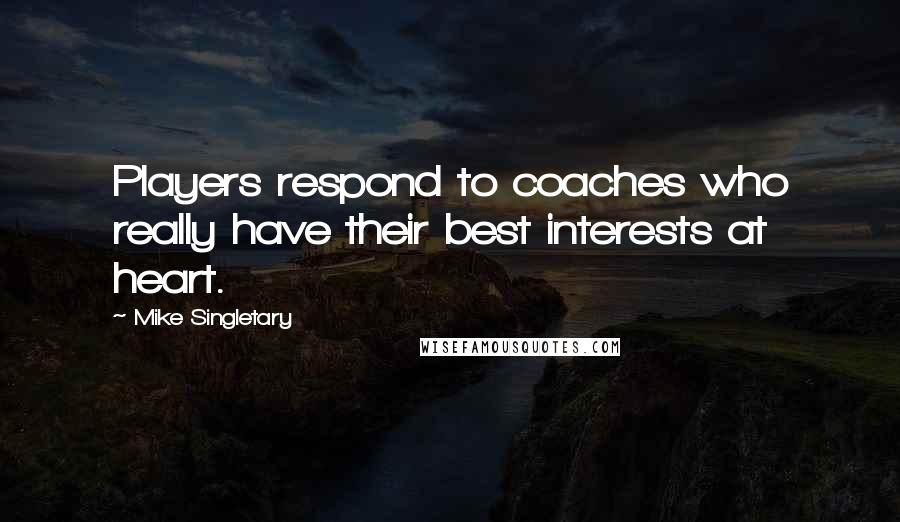 Mike Singletary Quotes: Players respond to coaches who really have their best interests at heart.