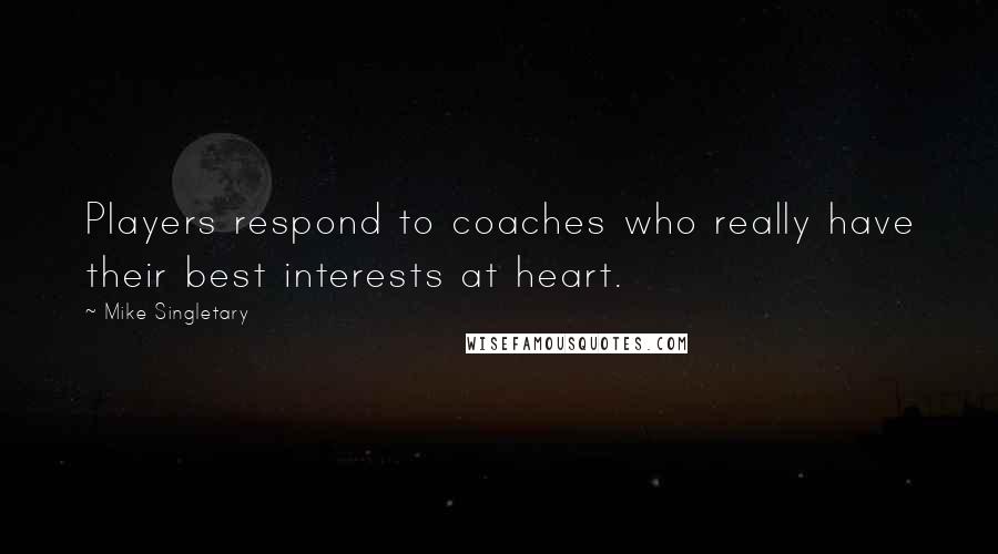 Mike Singletary Quotes: Players respond to coaches who really have their best interests at heart.