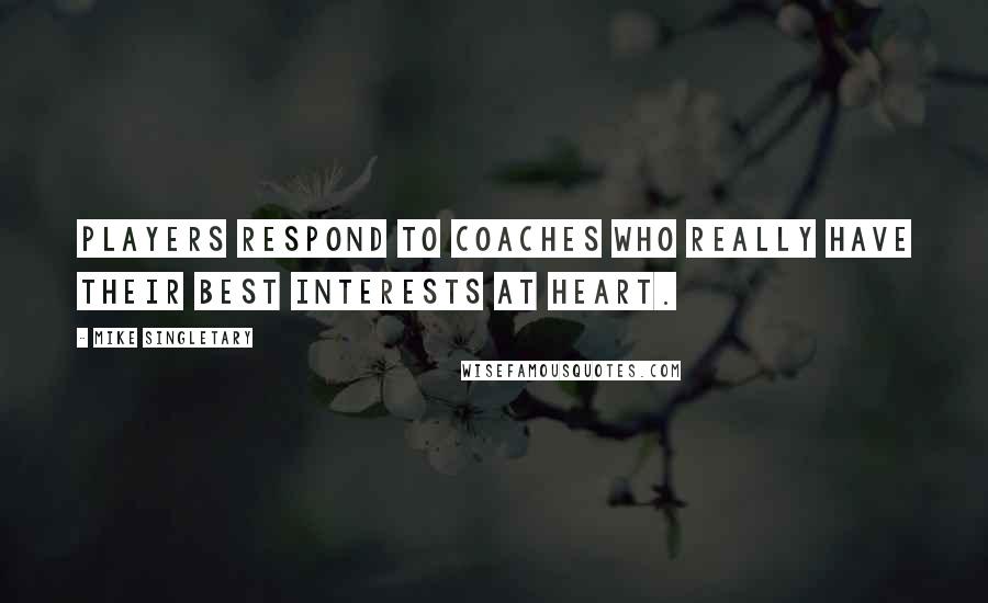 Mike Singletary Quotes: Players respond to coaches who really have their best interests at heart.