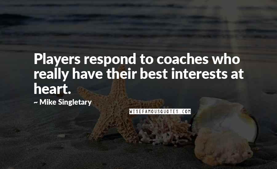 Mike Singletary Quotes: Players respond to coaches who really have their best interests at heart.