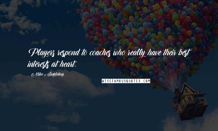 Mike Singletary Quotes: Players respond to coaches who really have their best interests at heart.