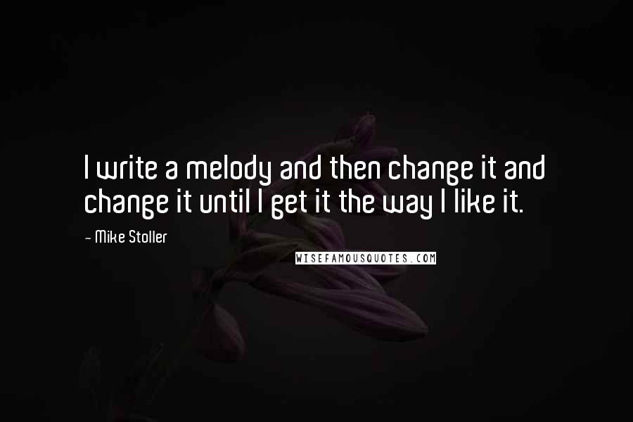 Mike Stoller Quotes: I write a melody and then change it and change it until I get it the way I like it.