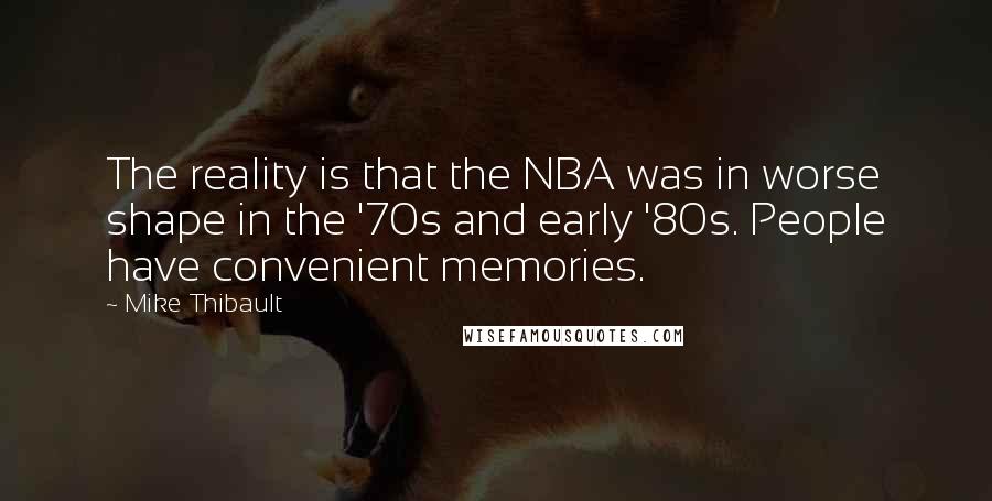 Mike Thibault Quotes: The reality is that the NBA was in worse shape in the '70s and early '80s. People have convenient memories.