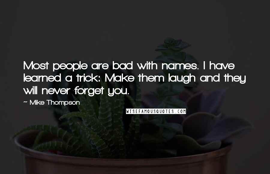 Mike Thompson Quotes: Most people are bad with names. I have learned a trick: Make them laugh and they will never forget you.
