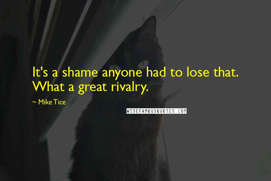 Mike Tice Quotes: It's a shame anyone had to lose that. What a great rivalry.