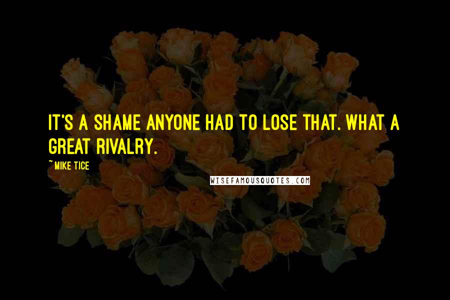 Mike Tice Quotes: It's a shame anyone had to lose that. What a great rivalry.