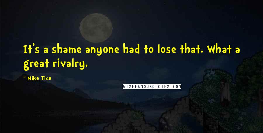 Mike Tice Quotes: It's a shame anyone had to lose that. What a great rivalry.