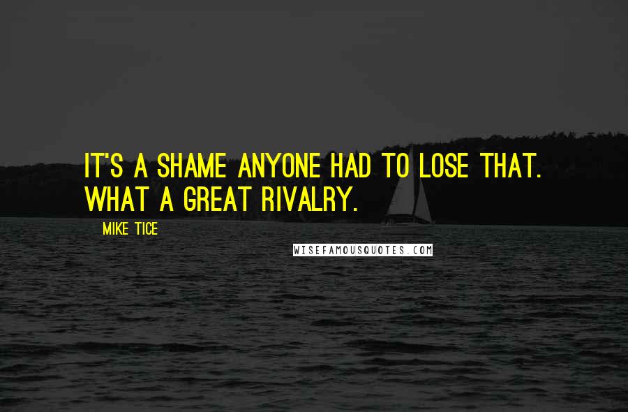 Mike Tice Quotes: It's a shame anyone had to lose that. What a great rivalry.