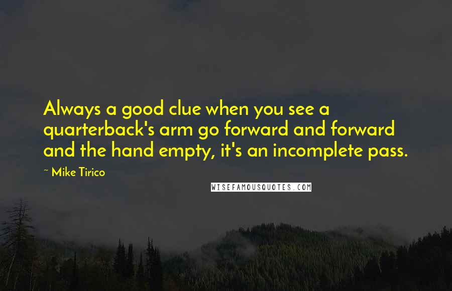 Mike Tirico Quotes: Always a good clue when you see a quarterback's arm go forward and forward and the hand empty, it's an incomplete pass.