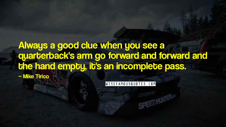 Mike Tirico Quotes: Always a good clue when you see a quarterback's arm go forward and forward and the hand empty, it's an incomplete pass.