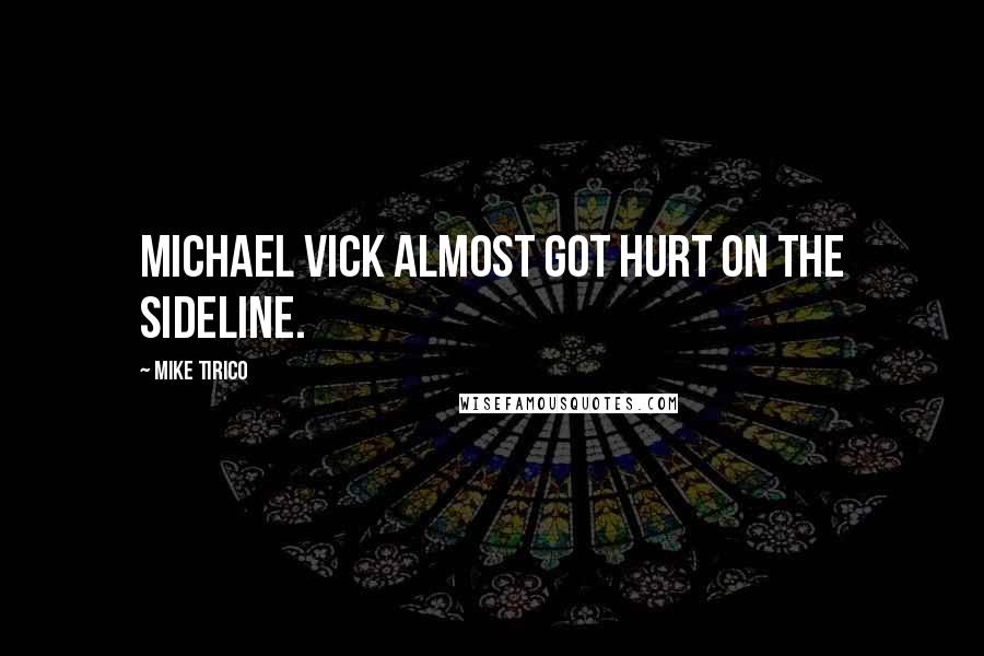 Mike Tirico Quotes: Michael Vick almost got hurt on the sideline.