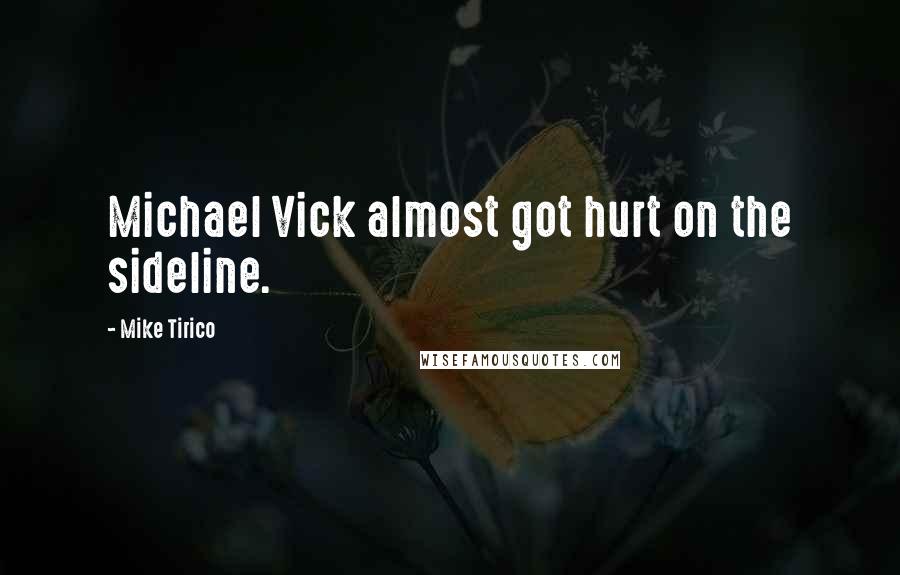 Mike Tirico Quotes: Michael Vick almost got hurt on the sideline.