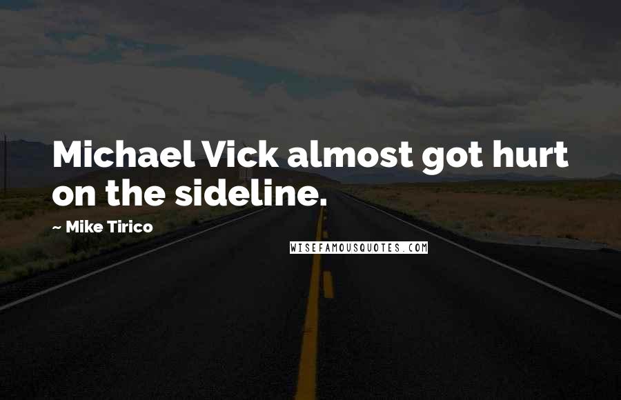 Mike Tirico Quotes: Michael Vick almost got hurt on the sideline.
