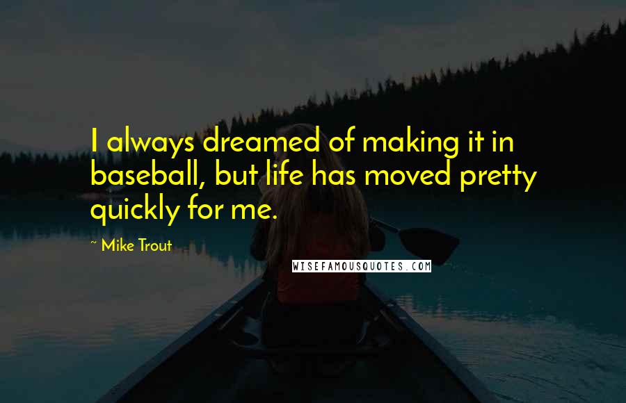 Mike Trout Quotes: I always dreamed of making it in baseball, but life has moved pretty quickly for me.