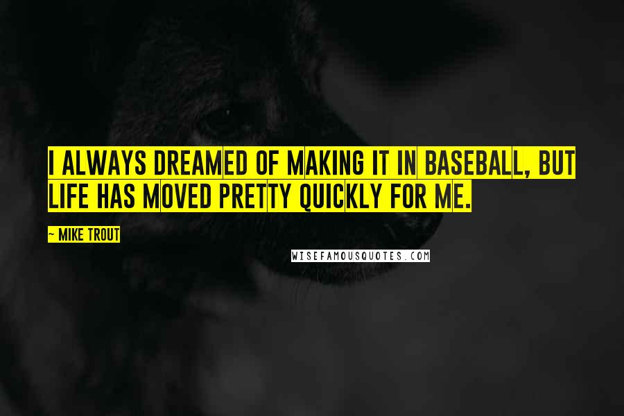 Mike Trout Quotes: I always dreamed of making it in baseball, but life has moved pretty quickly for me.