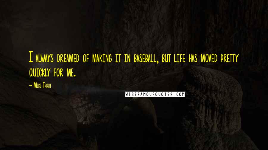 Mike Trout Quotes: I always dreamed of making it in baseball, but life has moved pretty quickly for me.