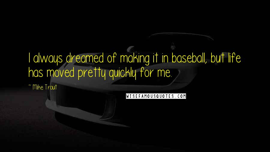 Mike Trout Quotes: I always dreamed of making it in baseball, but life has moved pretty quickly for me.