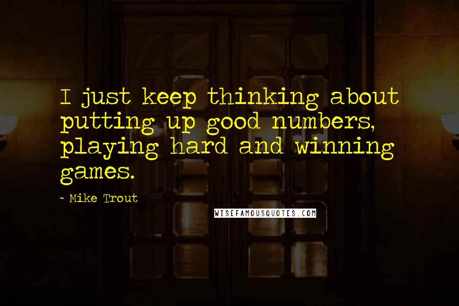 Mike Trout Quotes: I just keep thinking about putting up good numbers, playing hard and winning games.
