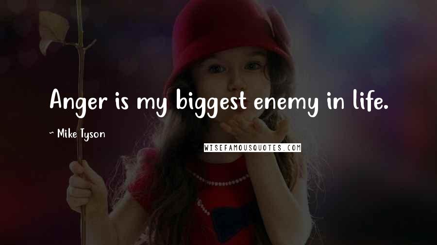 Mike Tyson Quotes: Anger is my biggest enemy in life.