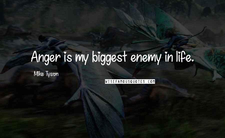 Mike Tyson Quotes: Anger is my biggest enemy in life.