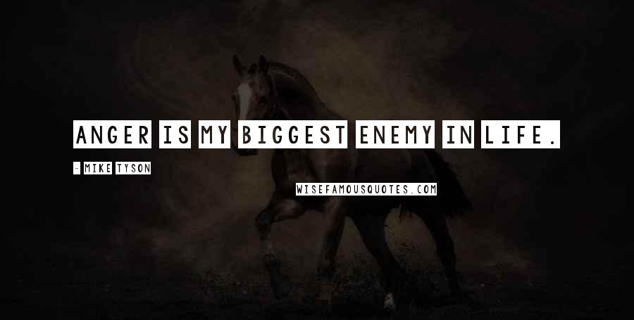 Mike Tyson Quotes: Anger is my biggest enemy in life.